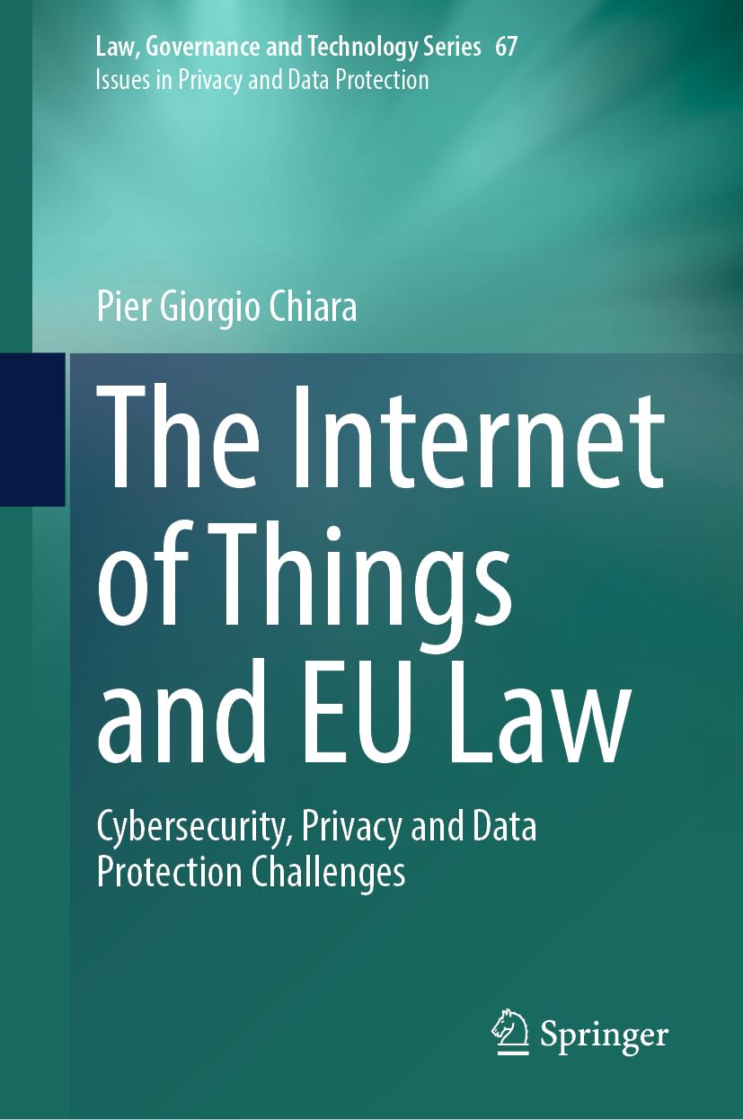 The Internet of Things and EU Law: Cybersecurity, Privacy and Data Protection Challenges (Law, Governance and Technology Series, 67, Band 67)