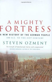 A Mighty Fortress: A New History of the German People 100 BC to the 21st Century