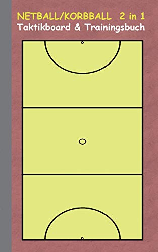 Netball/Korbball 2 in 1 Taktikboard und Trainingsbuch: Taktikbuch für Trainer, Spielstrategie, Training, Gewinnstrategie, Korbballspielfeld, Netball, ... Trainer, Coach, Coaching Anweisungen, Taktik