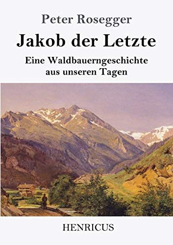 Jakob der Letzte: Eine Waldbauerngeschichte aus unseren Tagen
