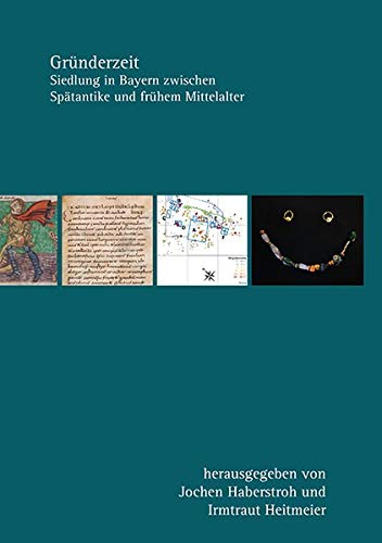 Gründerzeit: Siedlung in Bayern zwischen Spätantike und frühem Mittelalter (Bayerische Landesgeschichte und europäische Regionalgeschichte / in ... dem Bayerischen Landesamt für Denkmalpflege)