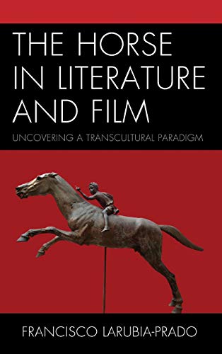 The Horse in Literature and Film: Uncovering a Transcultural Paradigm (Ecocritical Theory and Practice)
