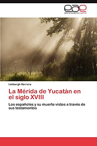La Mérida de Yucatán en el siglo XVIII: Los españoles y su muerte vistos a través de sus testamentos