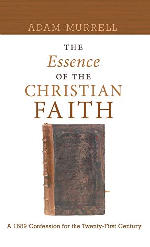 The Essence of the Christian Faith: A 1689 Confession for the Twenty-First Century
