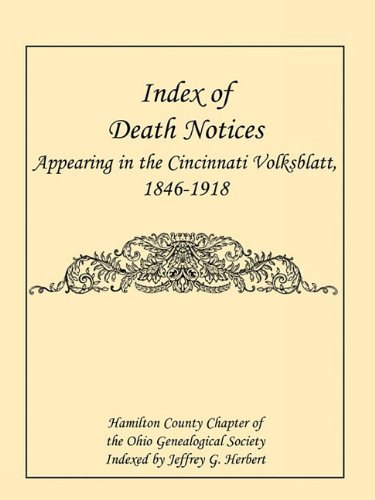 Index of Death Notices Appearing in the Cincinnati Volksblatt. 1846-1918 [Hamilton County]
