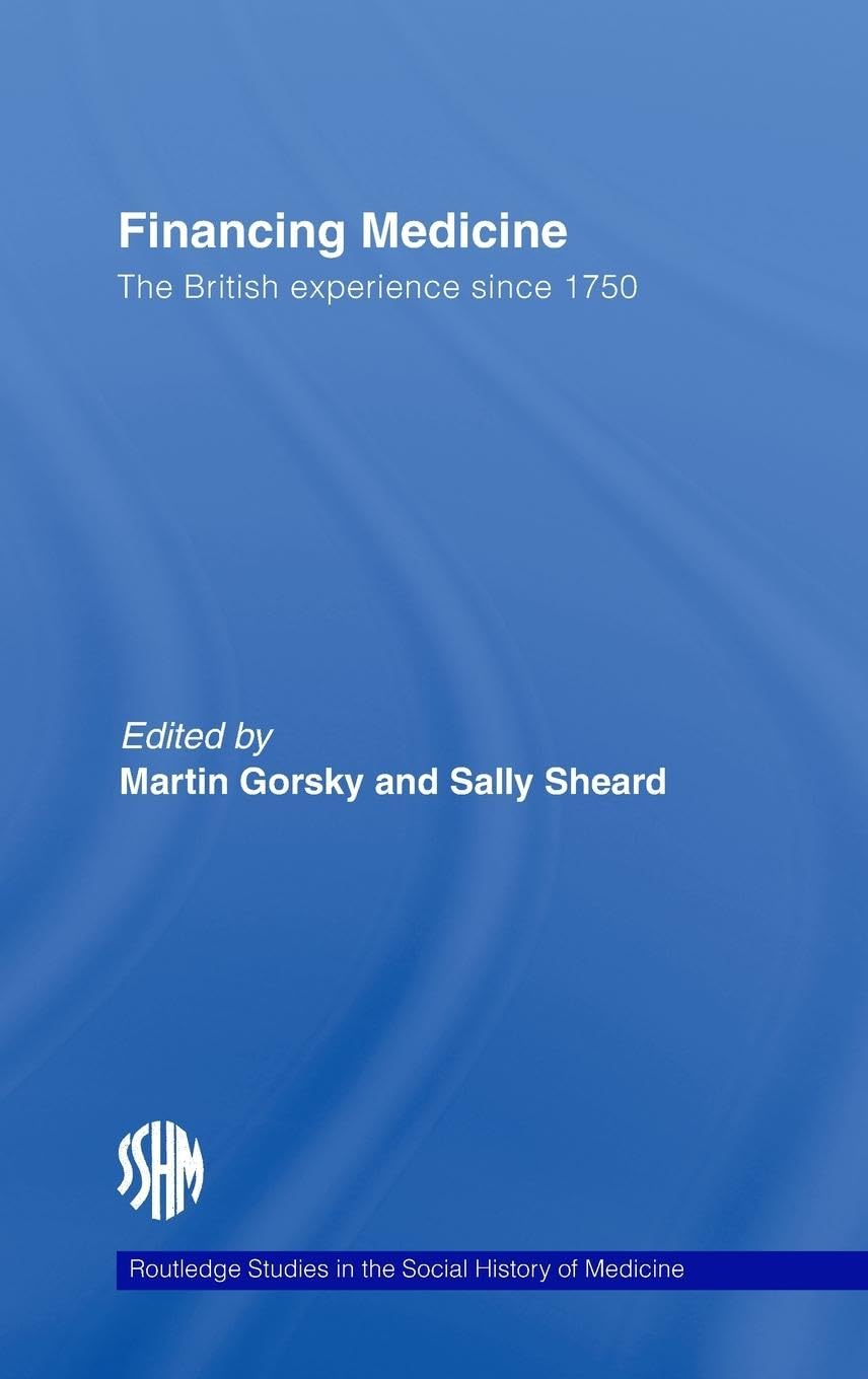 Financing Medicine: The British Experience Since 1750 (Studies in the Social History of Medicine, 24, Band 24)
