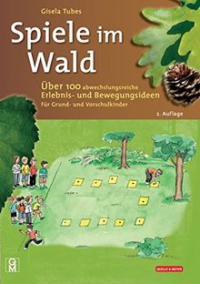 Spiele im Wald: Über 100 abwechslungsreiche Erlebnis- und Bewegungsideen für Grund- und Vorschulkinder