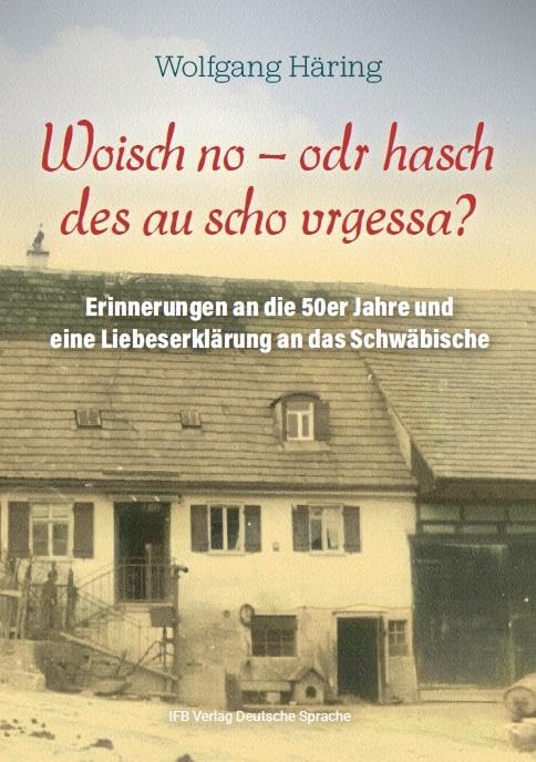 Woisch no - odr hasch des au scho vrgessa?: Erinnerungen an die 50er Jahre und eine Liebeserklärung an das Schwäbische