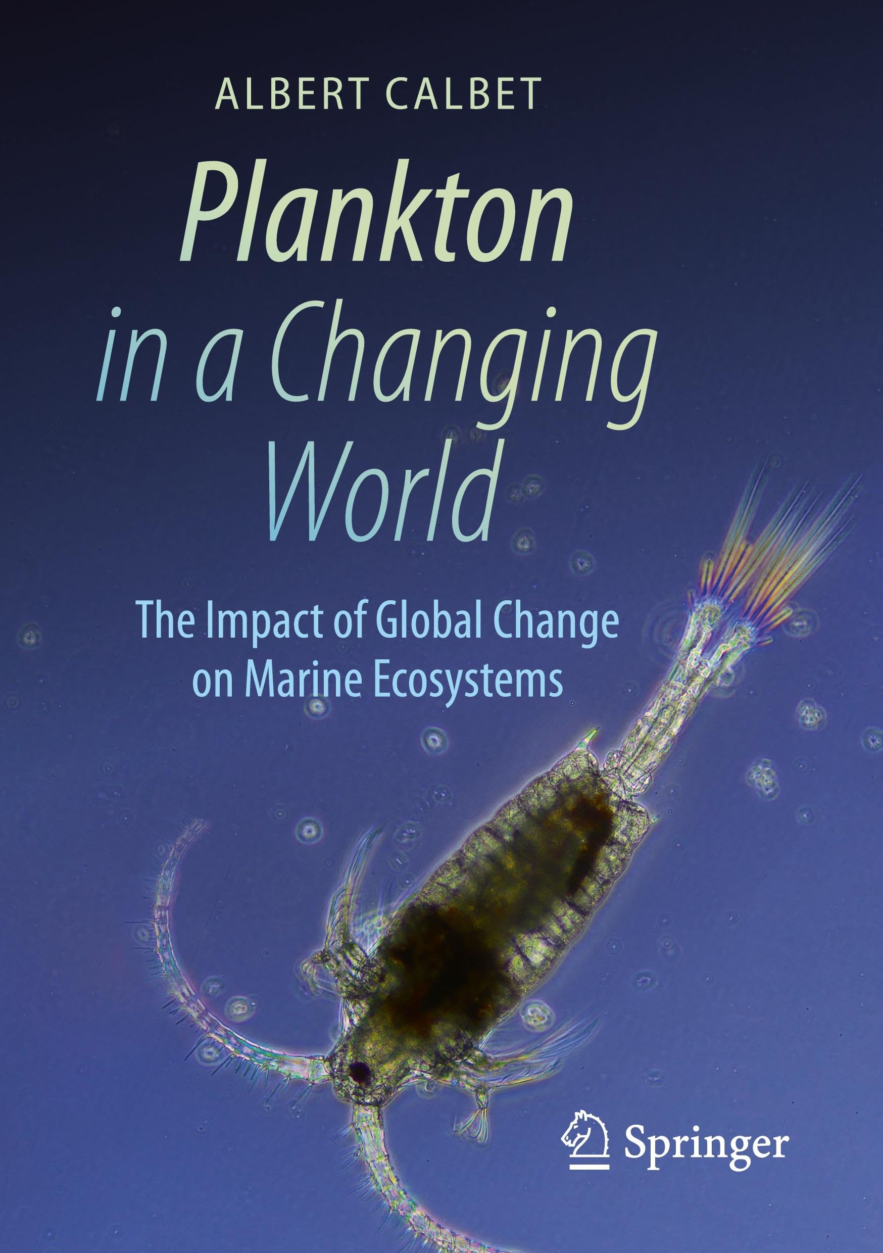 Albert Calbet Plankton In A Changing World, The Impact Of Global Change On Marine Ecosystems