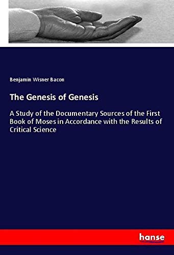 The Genesis of Genesis: A Study of the Documentary Sources of the First Book of Moses in Accordance with the Results of Critical Science