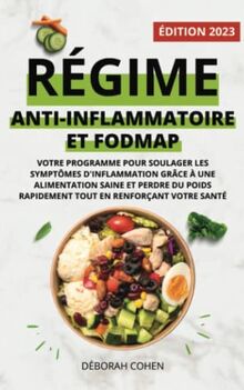 RÉGIME ANTI-INFLAMMATOIRE ET FODMAP: Votre programme pour soulager les symptômes d'inflammation grâce à une alimentation saine et perdre du poids rapidement tout en renforçant votre santé