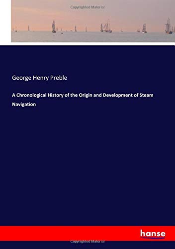 A Chronological History of the Origin and Development of Steam Navigation