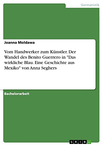 Vom Handwerker zum Künstler. Der Wandel des Benito Guerrero in Das wirkliche Blau. Eine Geschichte aus Mexiko von Anna Seghers