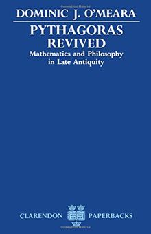 Pythagoras Revived: Mathematics and Philosophy in Late Antiquity (Clarendon Paperbacks)