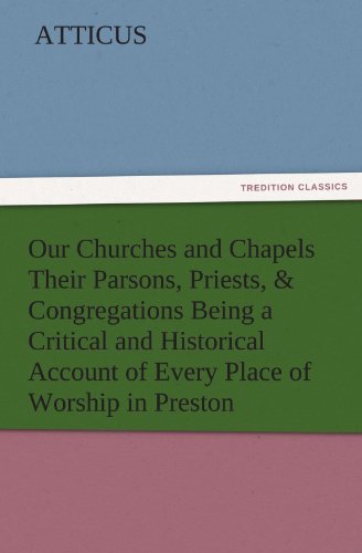 Our Churches and Chapels Their Parsons, Priests, & Congregations Being a Critical and Historical Account of Every Place of Worship in Preston (TREDITION CLASSICS)