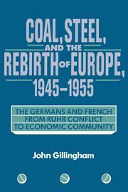 Coal, Steel, and the Rebirth of Europe, 1945–1955: The Germans and French from Ruhr Conflict to Economic Community