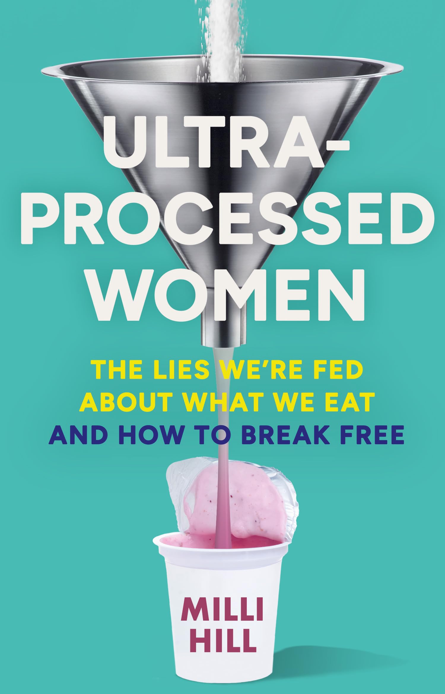 Milli Hill Ultra-Processed Women, The New No-holds-barred Look Into The Ultra-processed Foods Industry’s Lasting Impact On Our Health And Wellness – And How