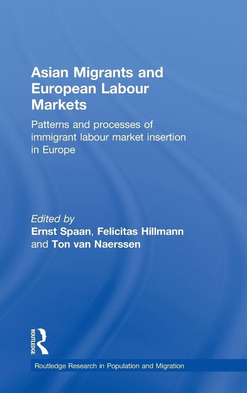 Asian Migrants and European Labour Markets: Patterns and Processes of Immigrant Labour Market Insertion in Europe (Routledge Research In Population And Migration, 7, Band 7)