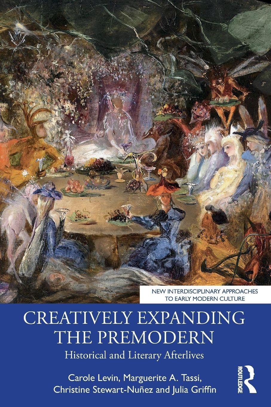 Creatively Expanding the Premodern: Historical and Literary Afterlives (New Interdisciplinary Approaches to Early Modern Culture)