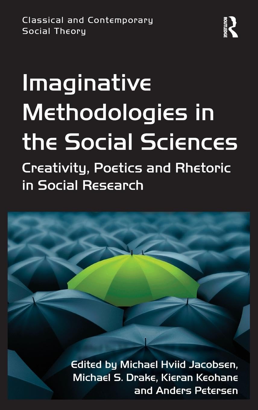 Imaginative Methodologies in the Social Sciences: Creativity, Poetics and Rhetoric in Social Research (Classical and Contemporary Social Theory)