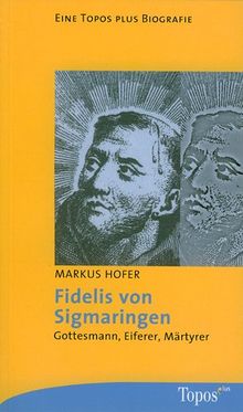 Fidelis von Sigmaringen. Gottesmann, Eiferer, Märtyrer
