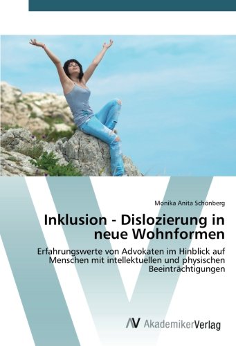Inklusion - Dislozierung in neue Wohnformen: Erfahrungswerte von Advokaten im Hinblick auf Menschen mit intellektuellen und physischen Beeinträchtigungen