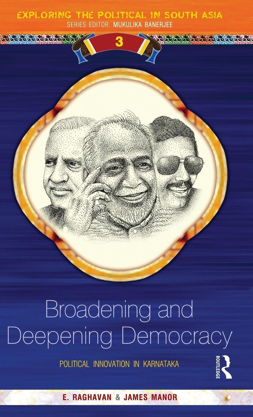 Broadening and Deepening Democracy: Political Innovation in Karnataka (Exploring the Political in South Asia, 3, Band 3)