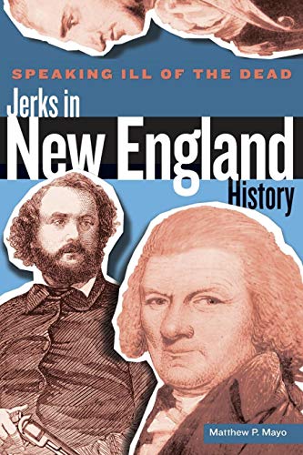 Speaking Ill of the Dead: Jerks in New England History, First Edition (Speaking Ill of the Dead: Jerks in Histo)