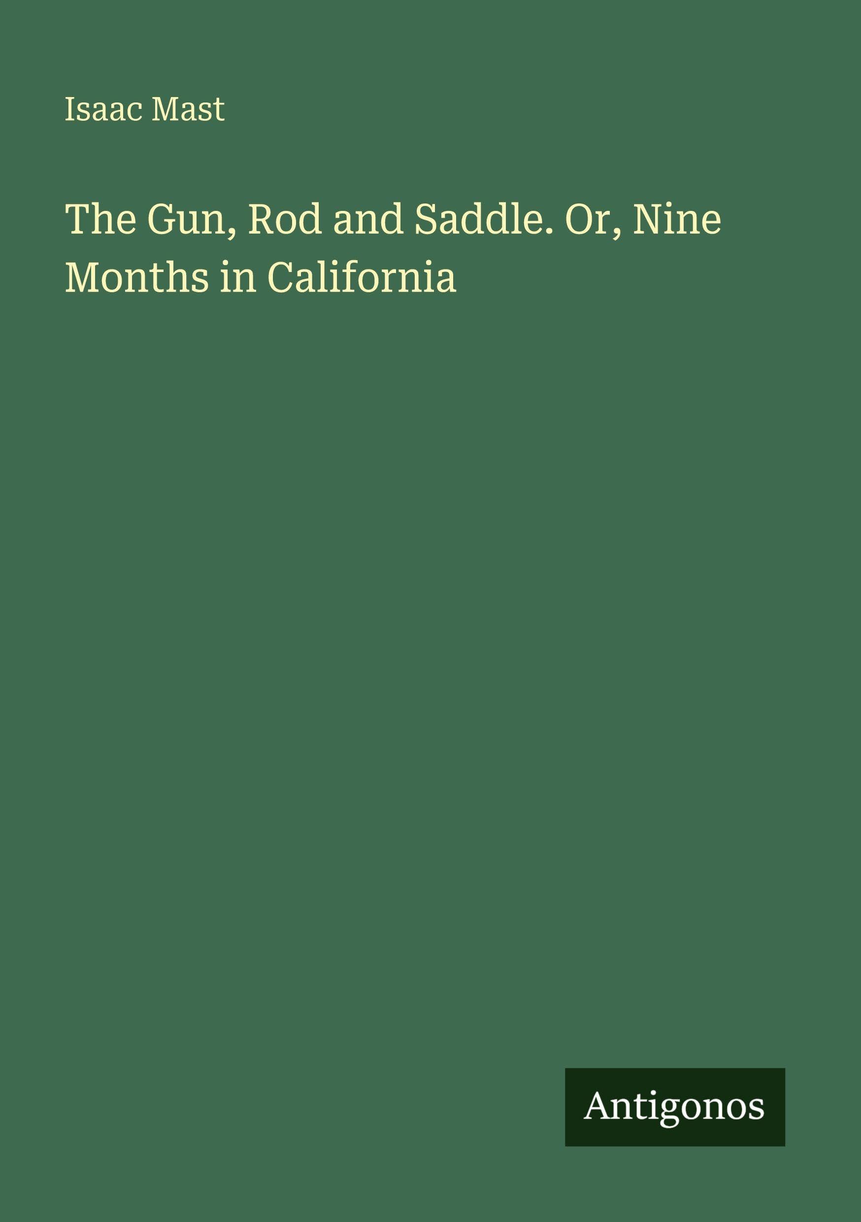 The Gun, Rod and Saddle. Or, Nine Months in California