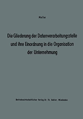 Die Gliederung der Datenverarbeitungsstelle und ihre Einordnung in die Organisation der Unternehmung: Ergebnisse Eines Studienkreises Des . . . ... zur Organisation und Automation, 3, Band 3)