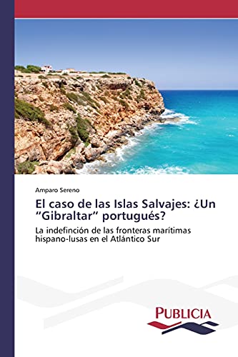 El caso de las Islas Salvajes: ¿Un Gibraltar portugués?: La indefinción de las fronteras marítimas hispano-lusas en el Atlántico Sur