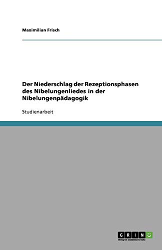 Der Niederschlag der Rezeptionsphasen des Nibelungenliedes in der Nibelungenpädagogik
