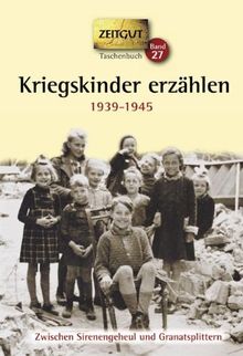 Kriegskinder erzählen. Klappenbroschur: Zwischen Sirenengeheul und Granatsplittern. 1939-1945