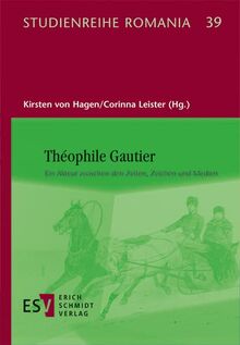 Théophile Gautier: Ein Akteur zwischen den Zeiten, Zeichen und Medien (Studienreihe Romania)