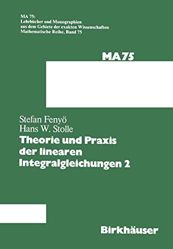 Theorie und Praxis der Linearen Integralgleichungen 2 (Lehrbücher und Monographien aus dem Gebiete der exakten Wissenschaften / Mathematische Reihe) ... der exakten Wissenschaften, 75, Band 75)