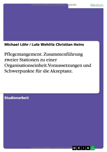 Pflegemangement. Zusammenführung zweier Stationen zu einer Organisationseinheit. Voraussetzungen und Schwerpunkte für die Akzeptanz