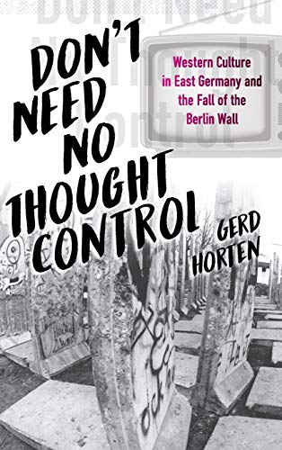 Don't Need No Thought Control: Western Culture in East Germany and the Fall of the Berlin Wall