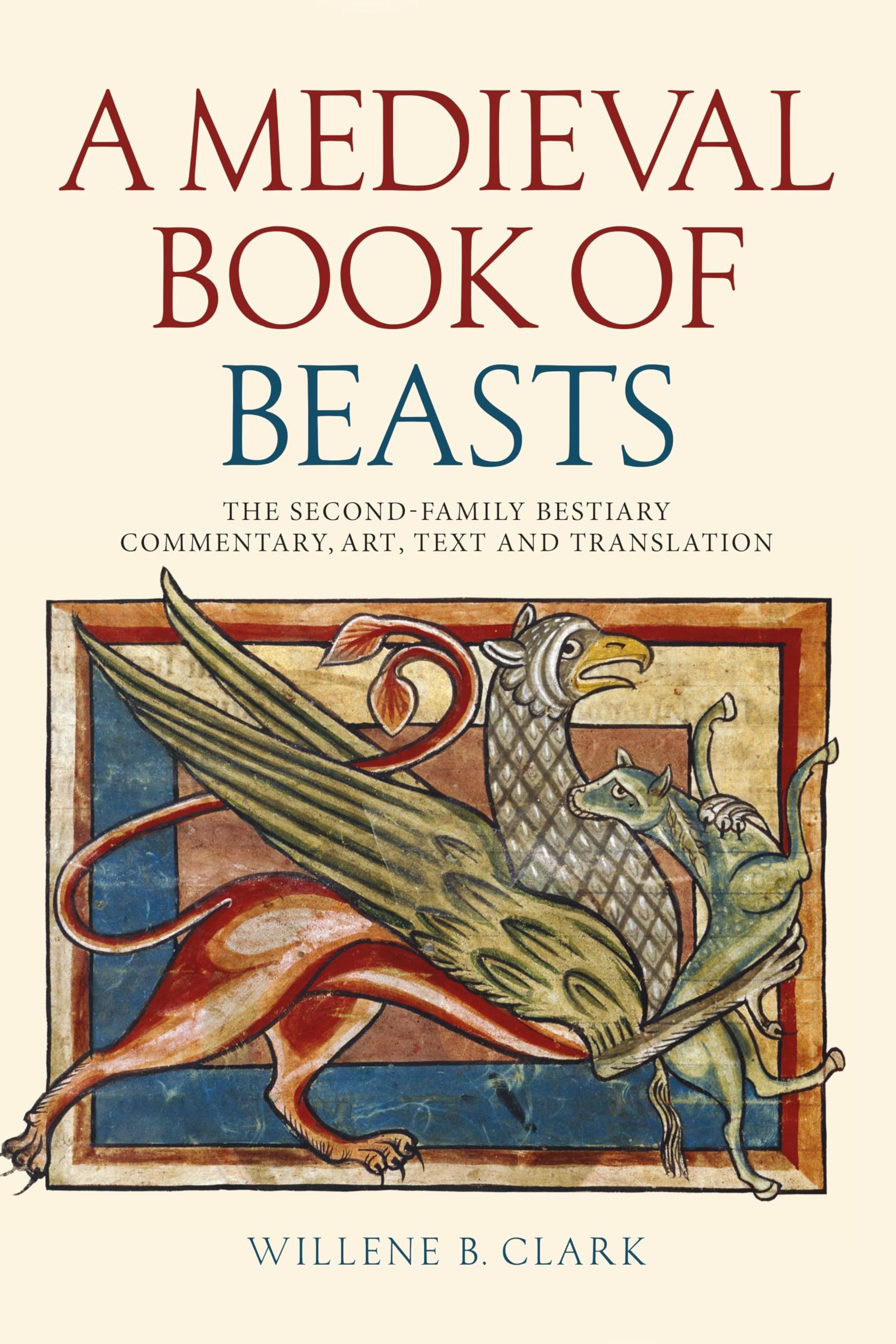 A Medieval Book of Beasts: The Second-Family Bestiary. Commentary, Art, Text and Translation.