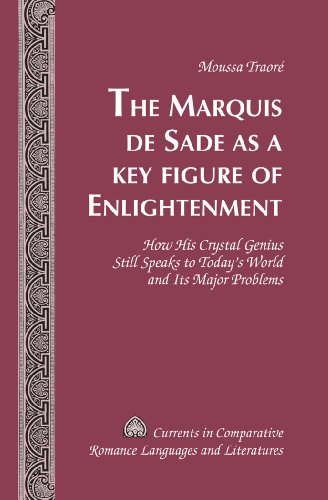 The Marquis de Sade as a Key Figure of Enlightenment: How His Crystal Genius Still Speaks to Today's World and Its Major Problems (Currents in Comparative Romance Languages and Literatures)