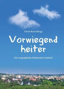 Vorwiegend heiter: Vergnügliches fränkisches Lesebuch