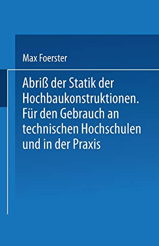 Abriß der Statik der Hochbaukonstruktionen: Für Den Gebrauch An Technischen Hochschulen Und In Der Praxis