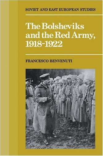 The Bolsheviks and the Red Army 1918-1921 (Cambridge Russian, Soviet and Post-Soviet Studies, Band 61)