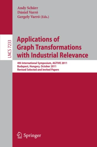 Applications of Graph Transformations with Industrial Relevance: 4th International Symposium, AGTIVE 2011, Budapest, Hungary, October 4-7, 2011, ... Notes in Computer Science, Band 7233)