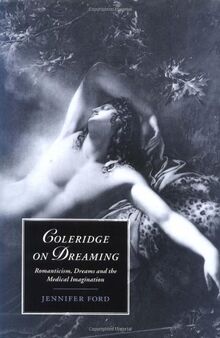 Coleridge on Dreaming: Romanticism, Dreams and the Medical Imagination (Cambridge Studies in Romanticism, Band 26)