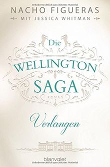Die Wellington-Saga - Verlangen: Roman