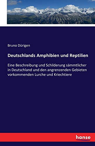 Deutschlands Amphibien und Reptilien: Eine Beschreibung und Schilderung sämmtlicher in Deutschland und den angrenzenden Gebieten vorkommenden Lurche und Kriechtiere