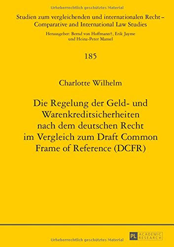 Die Regelung der Geld- und Warenkreditsicherheiten nach dem deutschen Recht im Vergleich zum Draft Common Frame of Reference (DCFR) (Studien zum ... /Comparative and International Law Studies)