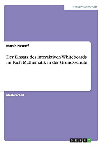 Der Einsatz des interaktiven Whiteboards im Fach Mathematik in der Grundsschule: Magisterarbeit