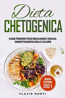 Dieta Chetogenica: La guida completa per dimagrire, dalla teoria alla pratica. (Inclusi menu settimanali e ricette)