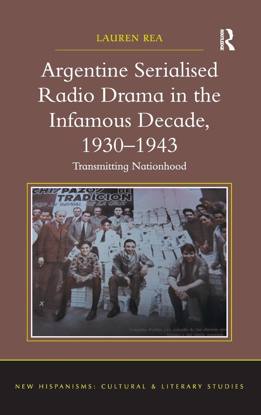 Argentine Serialised Radio Drama in the Infamous Decade, 1930–1943: Transmitting Nationhood (New Hispanisms: Cultural and Literary Studies)